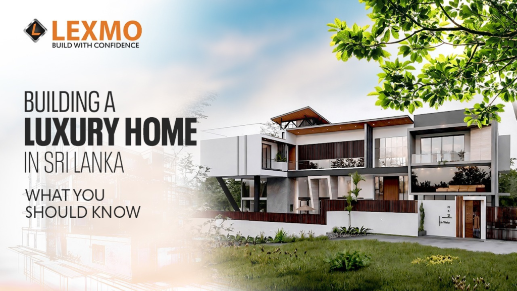 Building a Luxury Home in Sri Lanka: What You Should Know